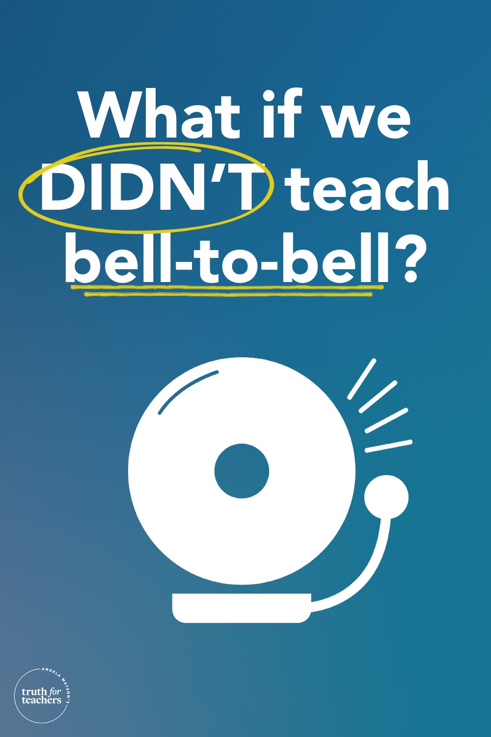 Truth For Teachers What if we DIDN'T teach belltobell?