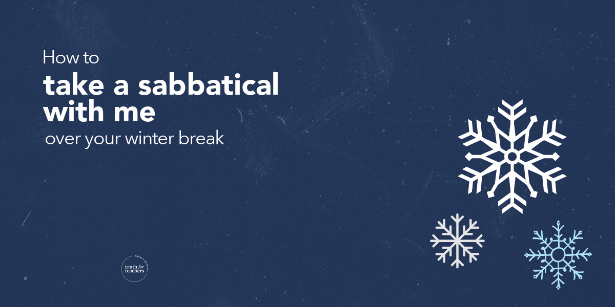 Truth For Teachers How To Take A Sabbatical With Me Over Your Winter Holiday Break
