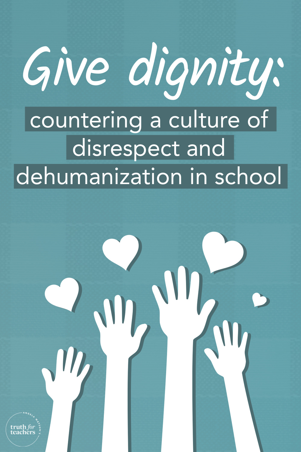 Truth For Teachers Give dignity countering a culture of disrespect
