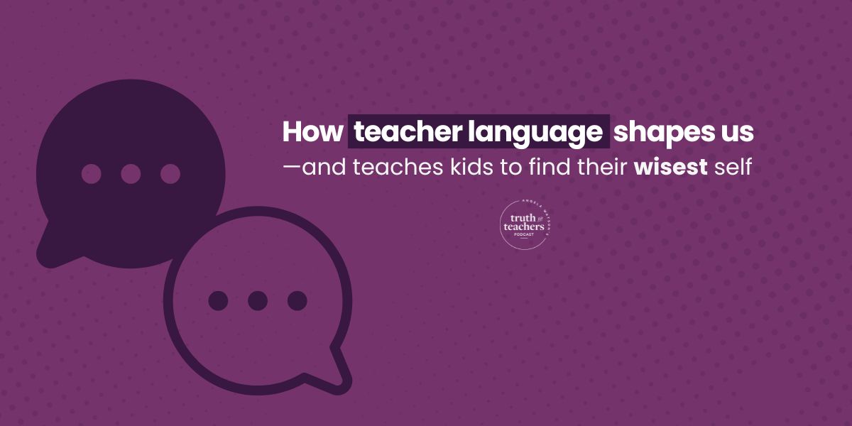 Truth For Teachers | How teacher language shapes us—and teaches kids to ...